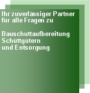 Textfeld: Ihr zuverlssiger Partnerfr alle Fragen zu BauschuttaufbereitungSchttgternund Entsorgung 